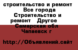 строительство и ремонт - Все города Строительство и ремонт » Другое   . Самарская обл.,Чапаевск г.